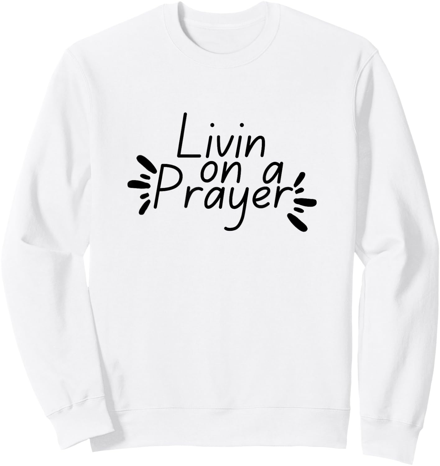 Livin On a Prayer Christian God Jesus Faith Prayers Church Sweatshirt - Sweatshirt | White