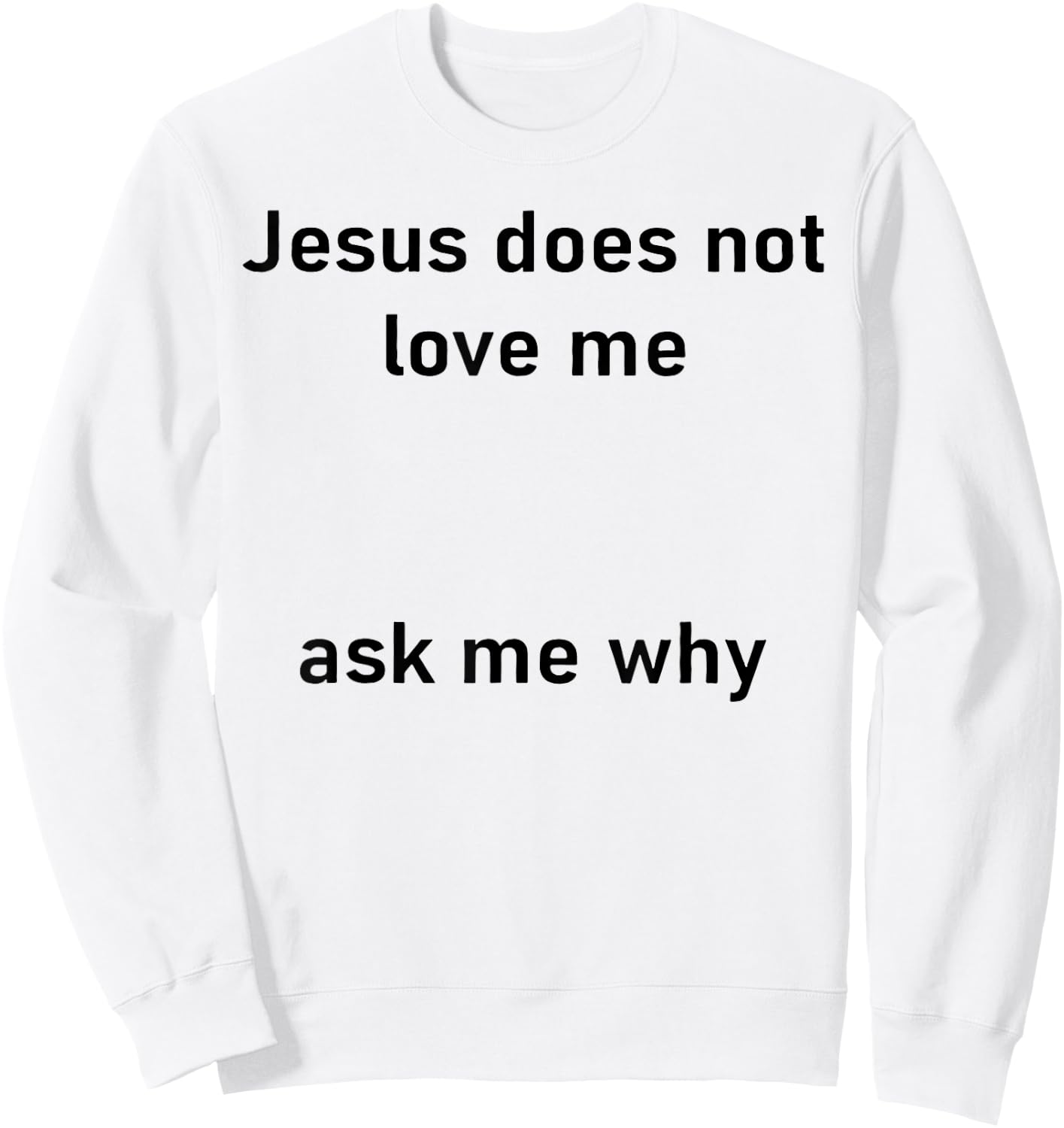 Jesus Doesn't Love Me Ask Me Why Sweatshirt - Sweatshirt | White