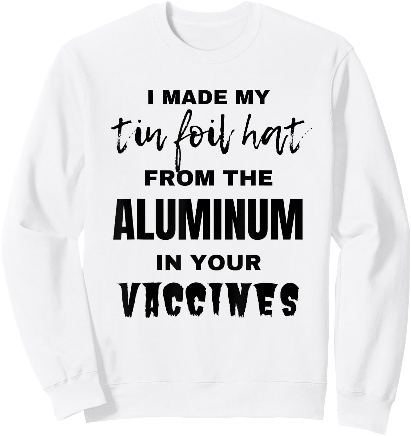 I made my tin foil hat from the aluminum in your vaccines Sweatshirt - Sweatshirt | White