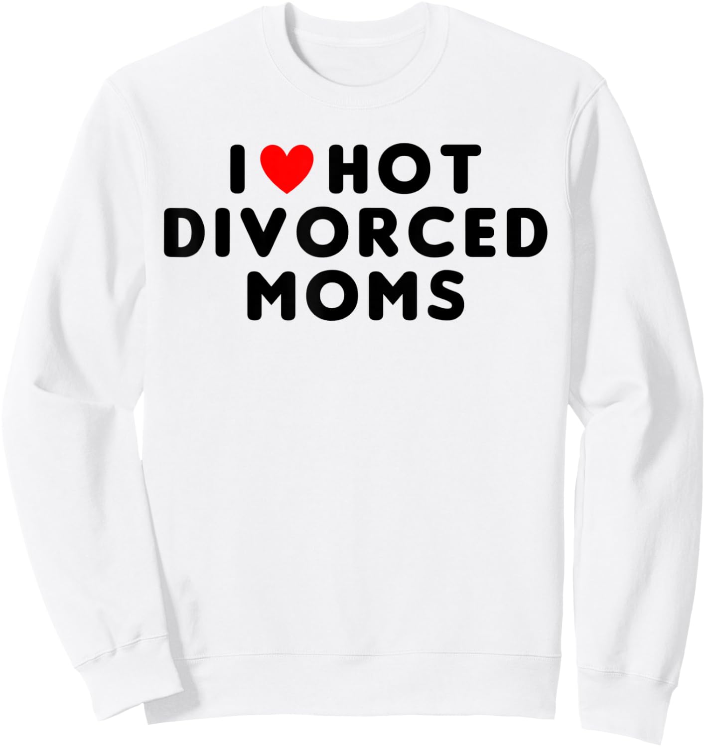I Love Hot Divorced Moms Funny Red Heart Sweatshirt - Sweatshirt | White