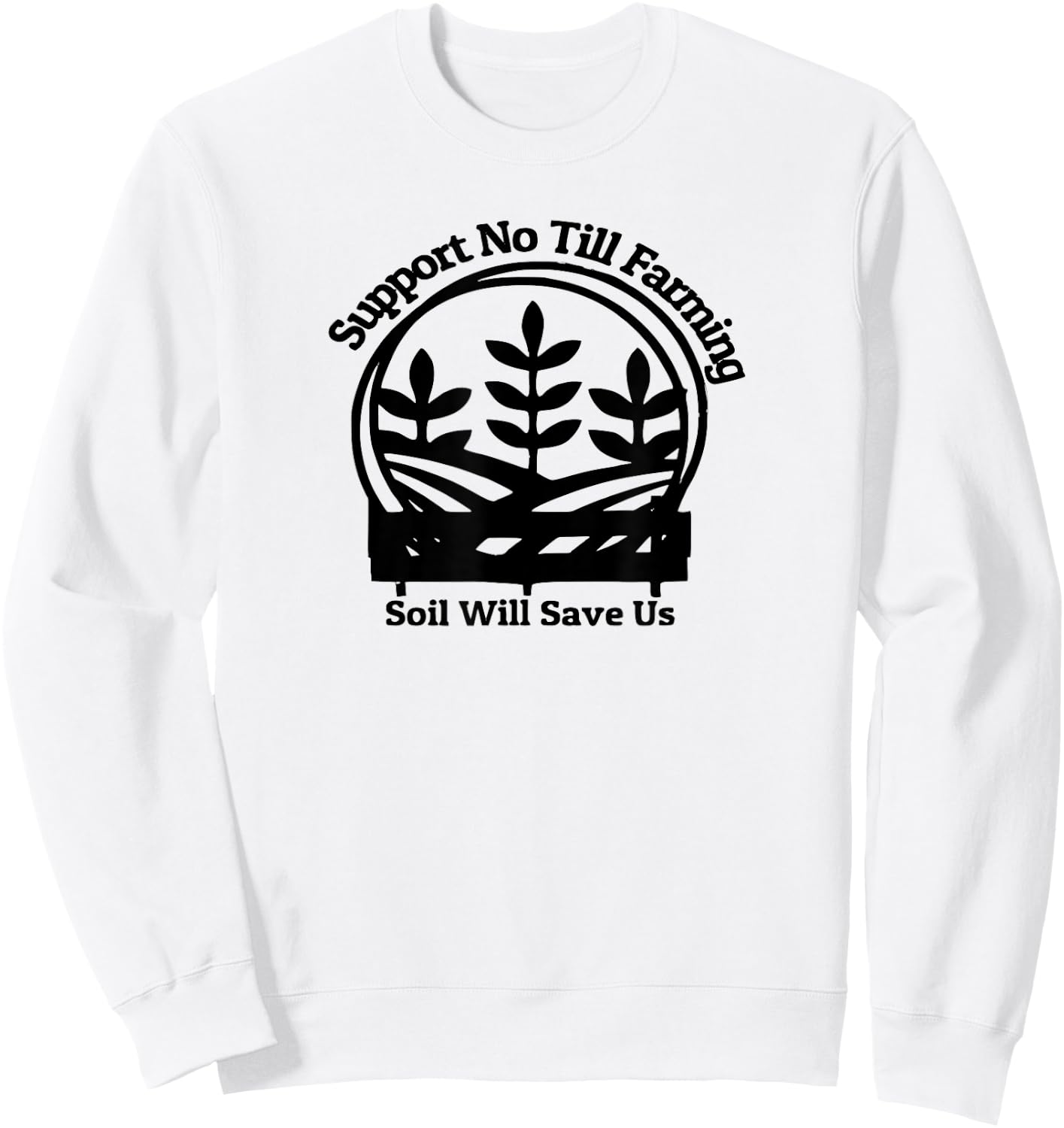 No Till Farming, Support Farmers, Soil Will Save Us Sweatshirt - Sweatshirt | White