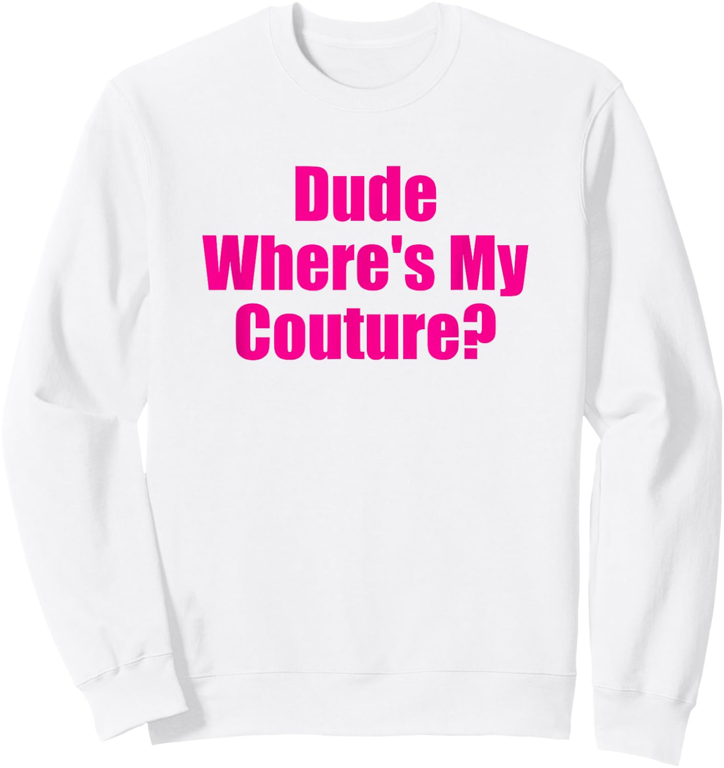 Dude Wheres My Couture Funny Sarcastic High Fashion Question Sweatshirt - Sweatshirt | White