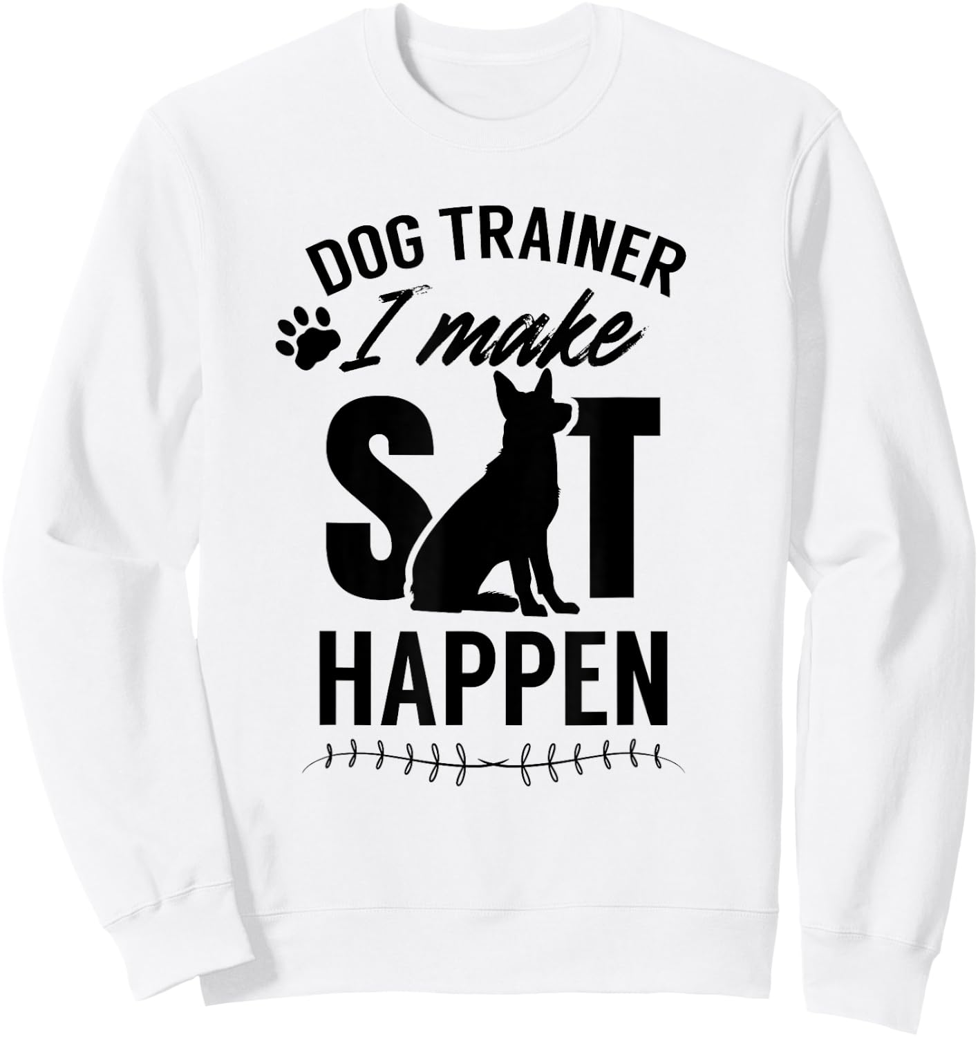 Dog Trainer - I Make Sit Happen Handler Service Training Men Women Sweatshirt - Sweatshirt | White