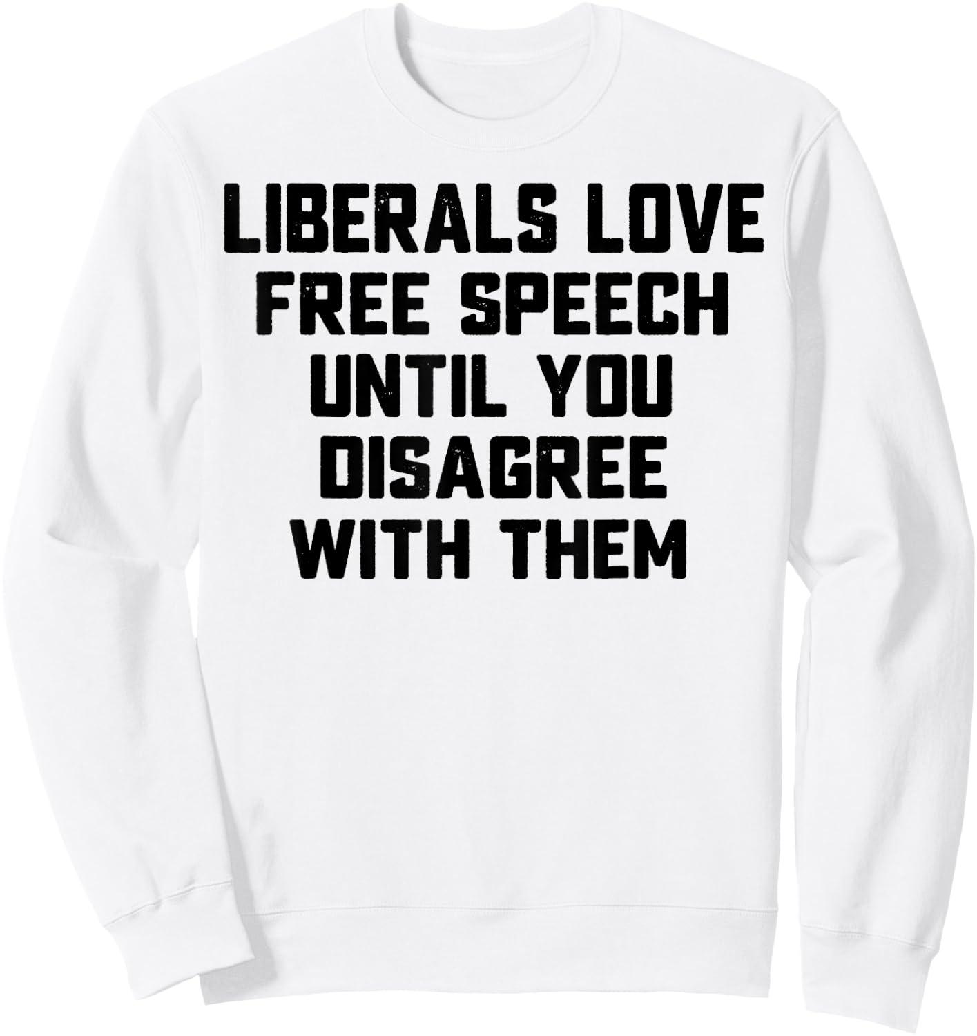 Liberals Love Free Speech Until You Disagree With Them Sweatshirt - Sweatshirt | White