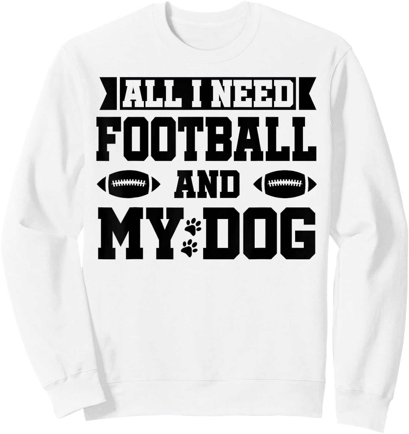 All I Need is Football and My Dog Shirt,Football and My Dogs Sweatshirt - Sweatshirt | White