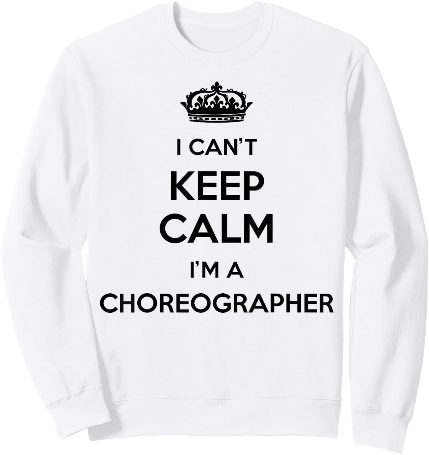 Profession - I Can't Keep Calm I'm A Choreographer Sweatshirt - Sweatshirt | White
