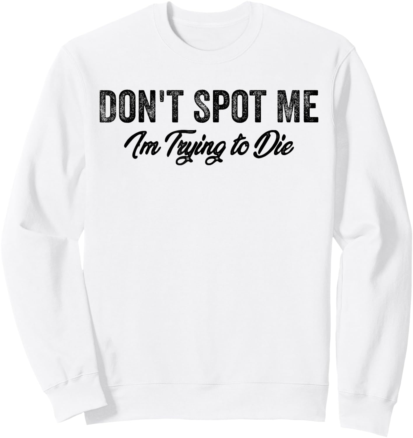 Don't Spot Me I'm Trying to Die Bodybuilding Lifting Sweatshirt - Sweatshirt | White