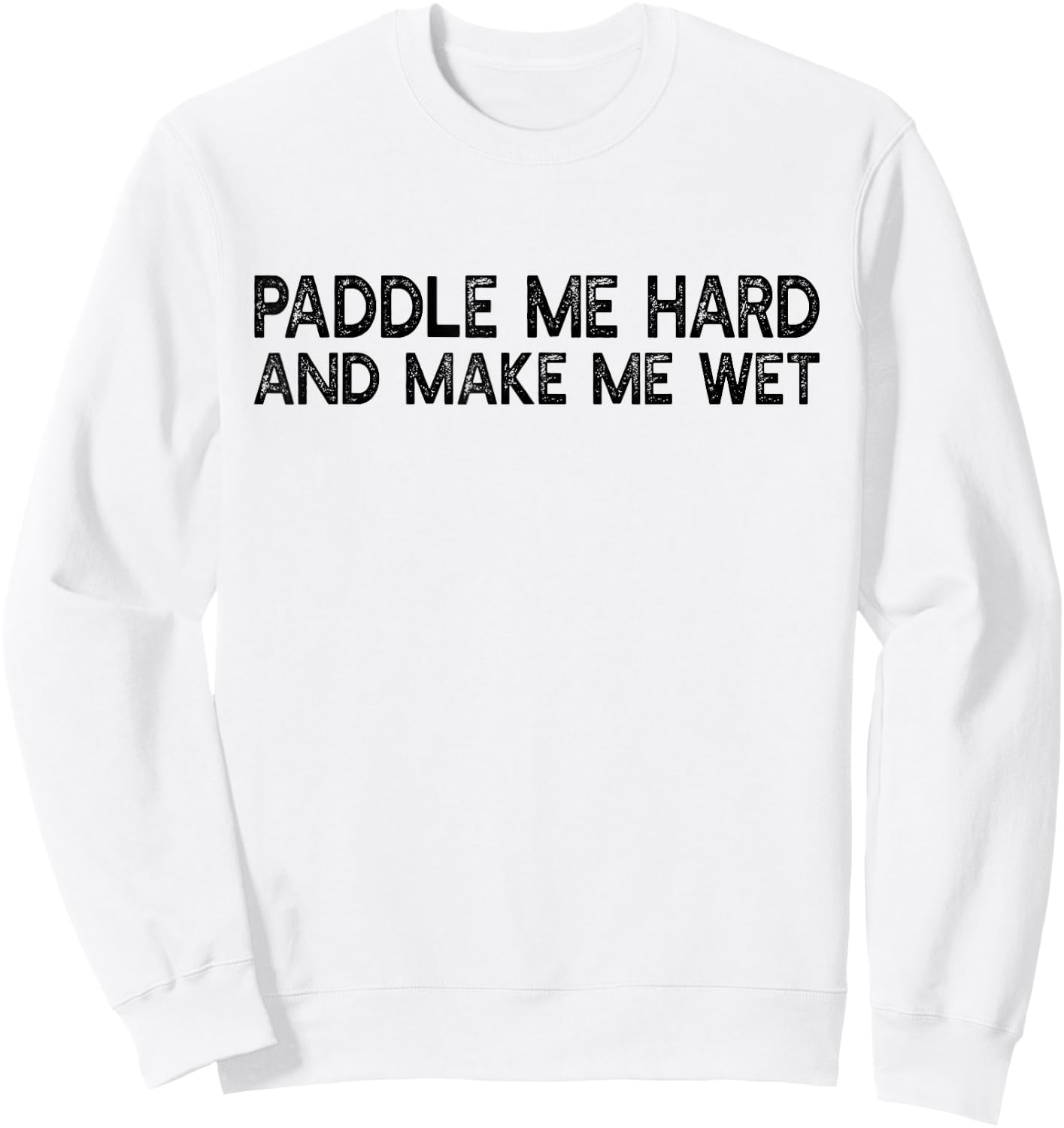 Paddle Me Hard And Make Me Wet - Funny Kayaking Sweatshirt - Sweatshirt | White