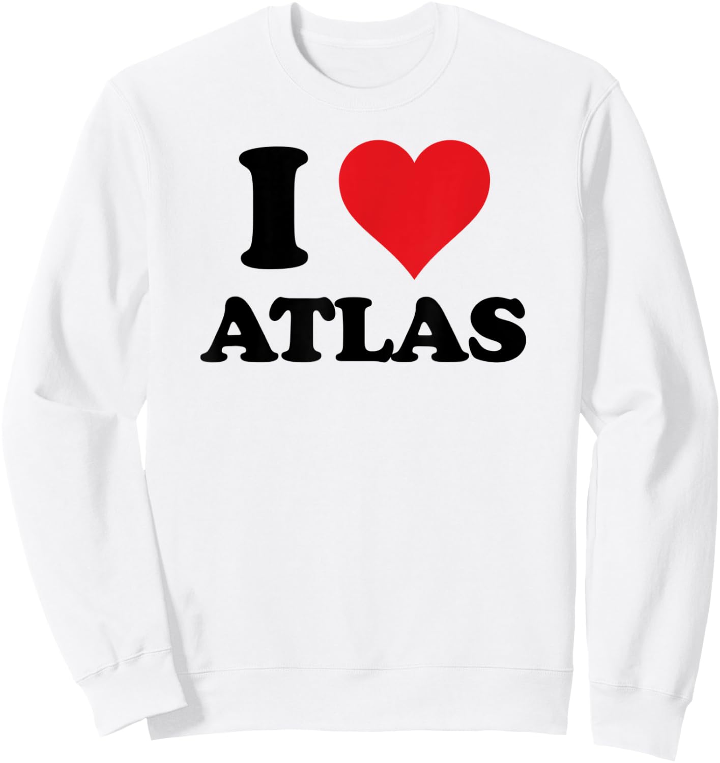 I Heart Atlas First Name I Love Personalized Stuff Sweatshirt - Sweatshirt | White