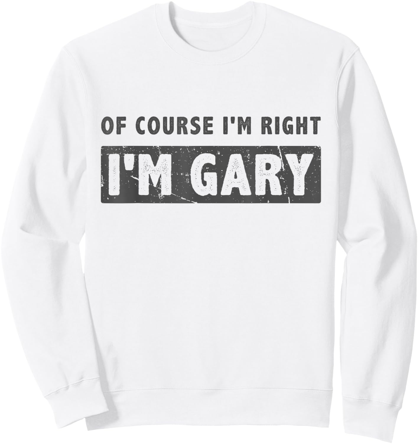 Of Course I'm Right I'm Gary - Funny Gary Name Gift Sweatshirt - Sweatshirt | White