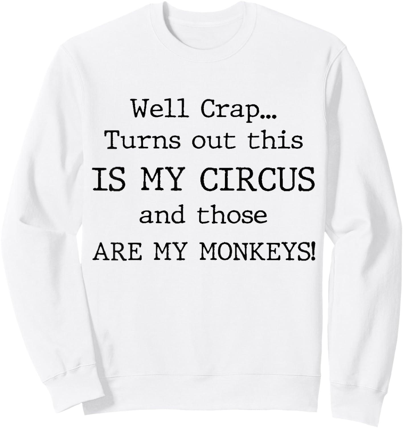 Crap, Turns Out This Is My Circus and Those Are My Monkeys Sweatshirt - Sweatshirt | White
