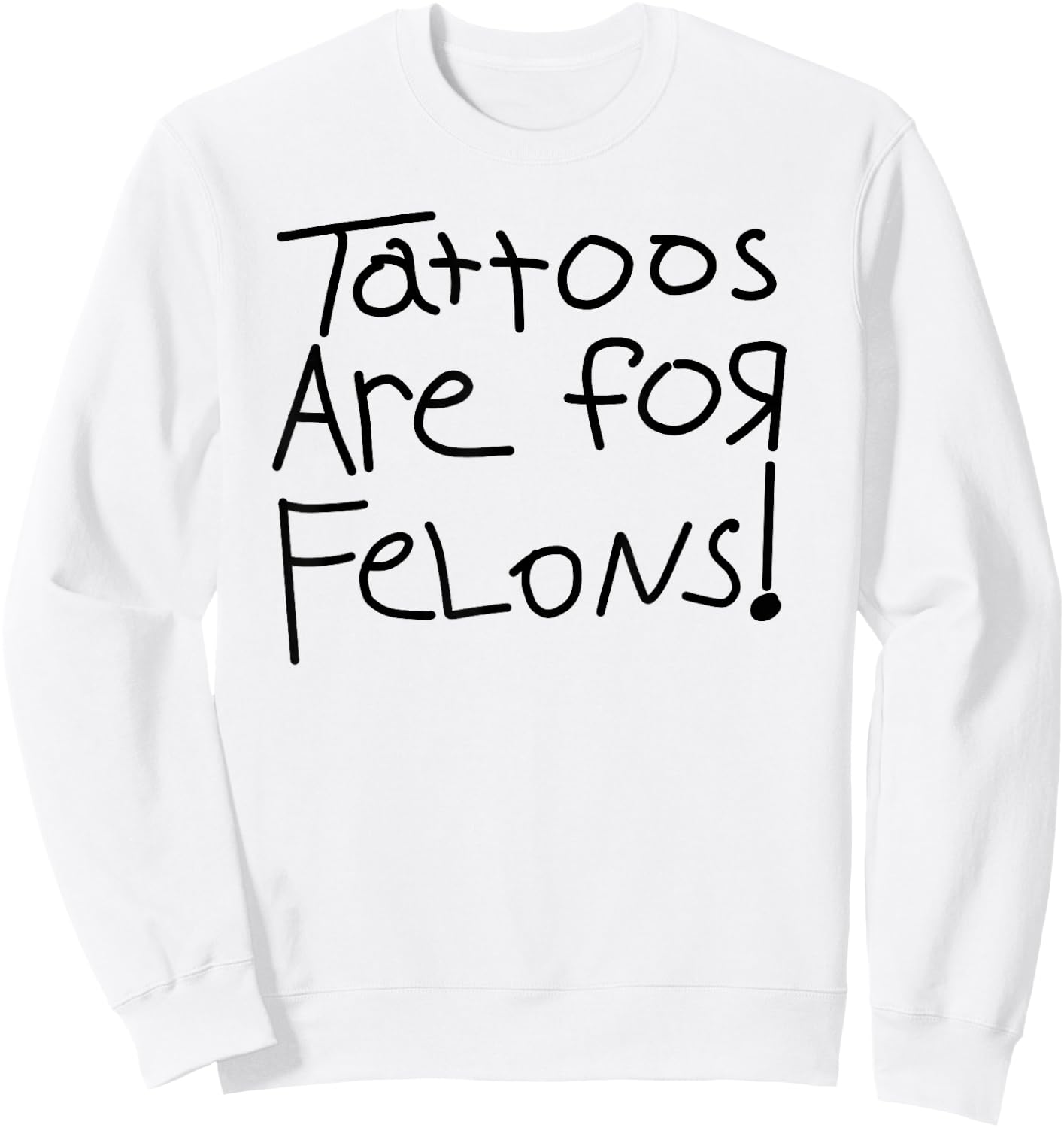 Tattoos Are For Felons! Sweatshirt - Sweatshirt | White