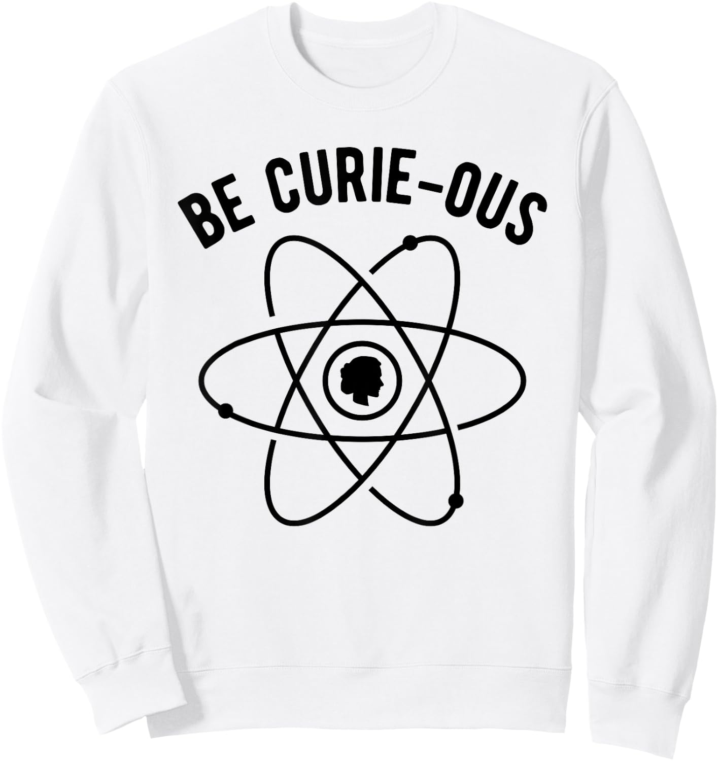 Be Curie-ous - Marie Curie Pun - Women in Science Feminist Sweatshirt - Sweatshirt | White