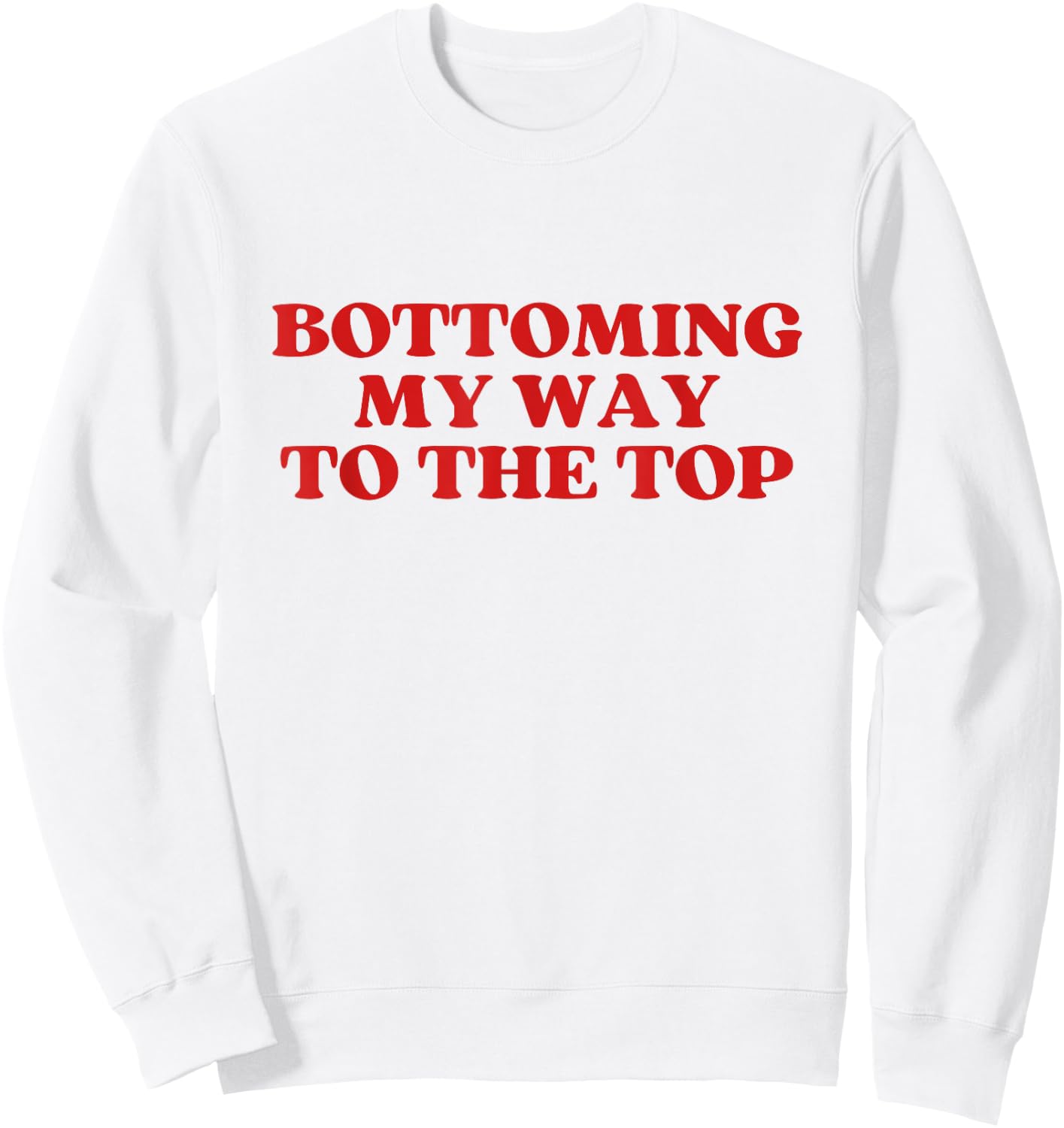 Bottoming My Way To The Top Y2k Aesthetic Sweatshirt - Sweatshirt | White