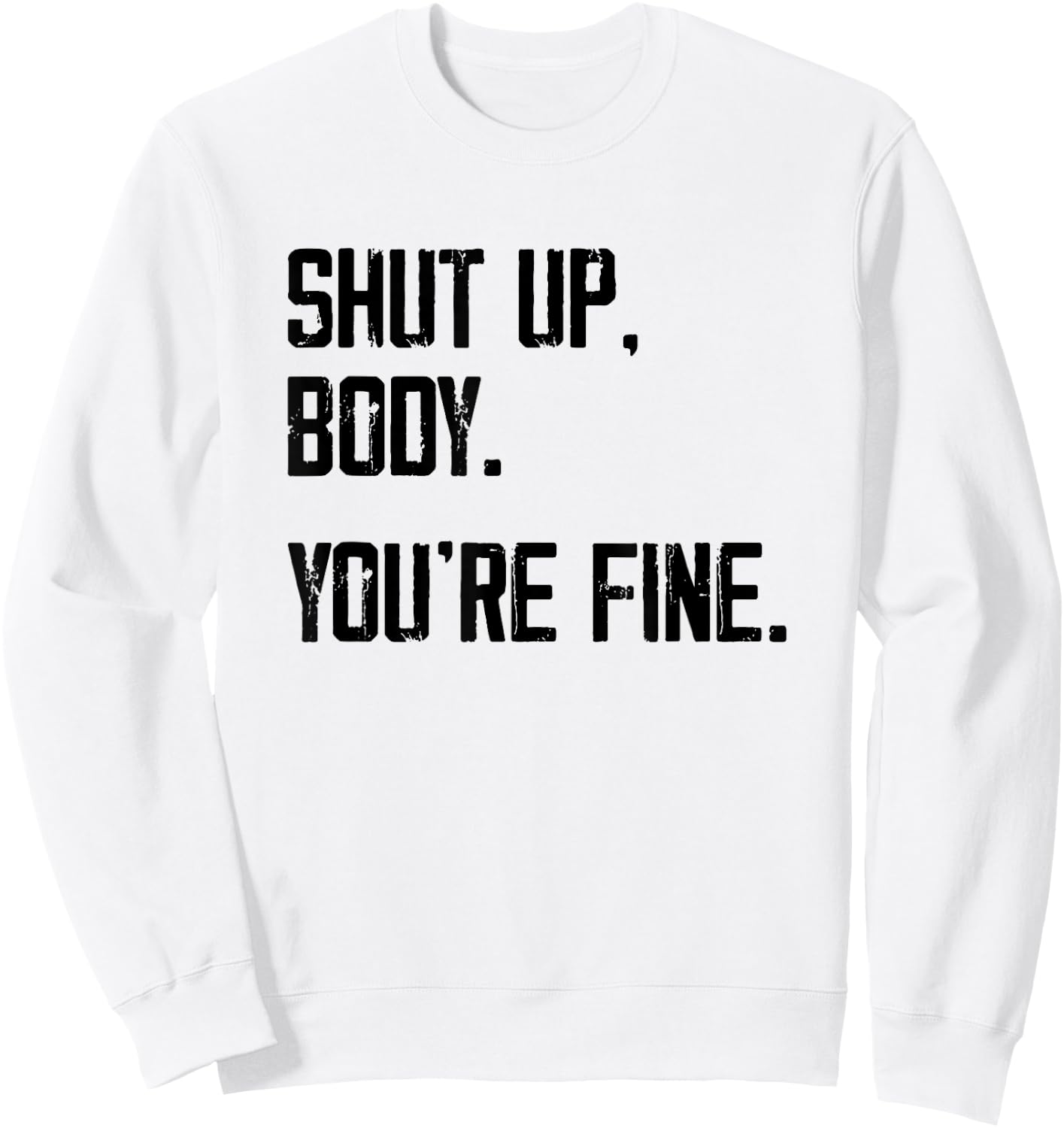Shut Up Body You're Fine - Funny Athletic Gym Workout Sweatshirt - Sweatshirt | White