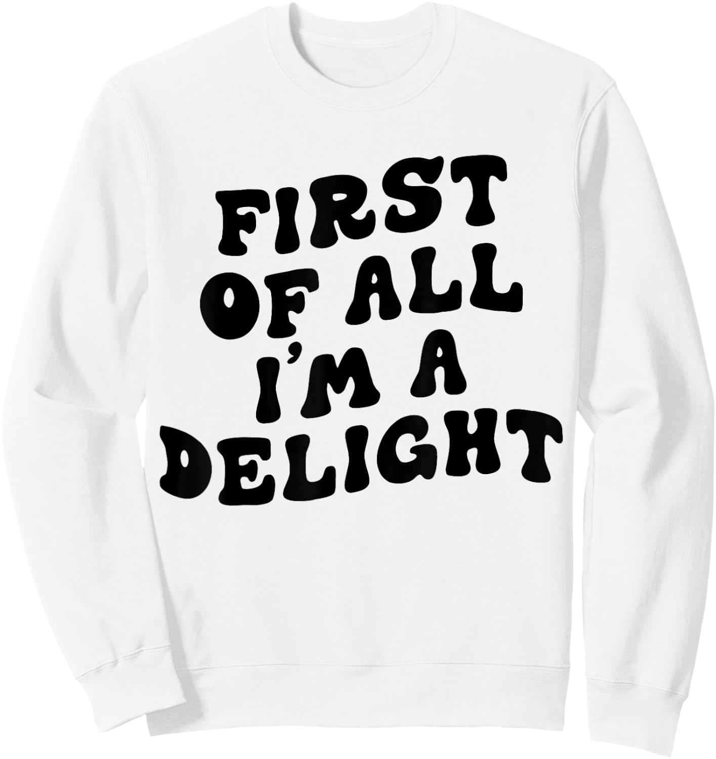 First Of All I'm A Delight Funny Saying Men Women Apparel Sweatshirt - Sweatshirt | White