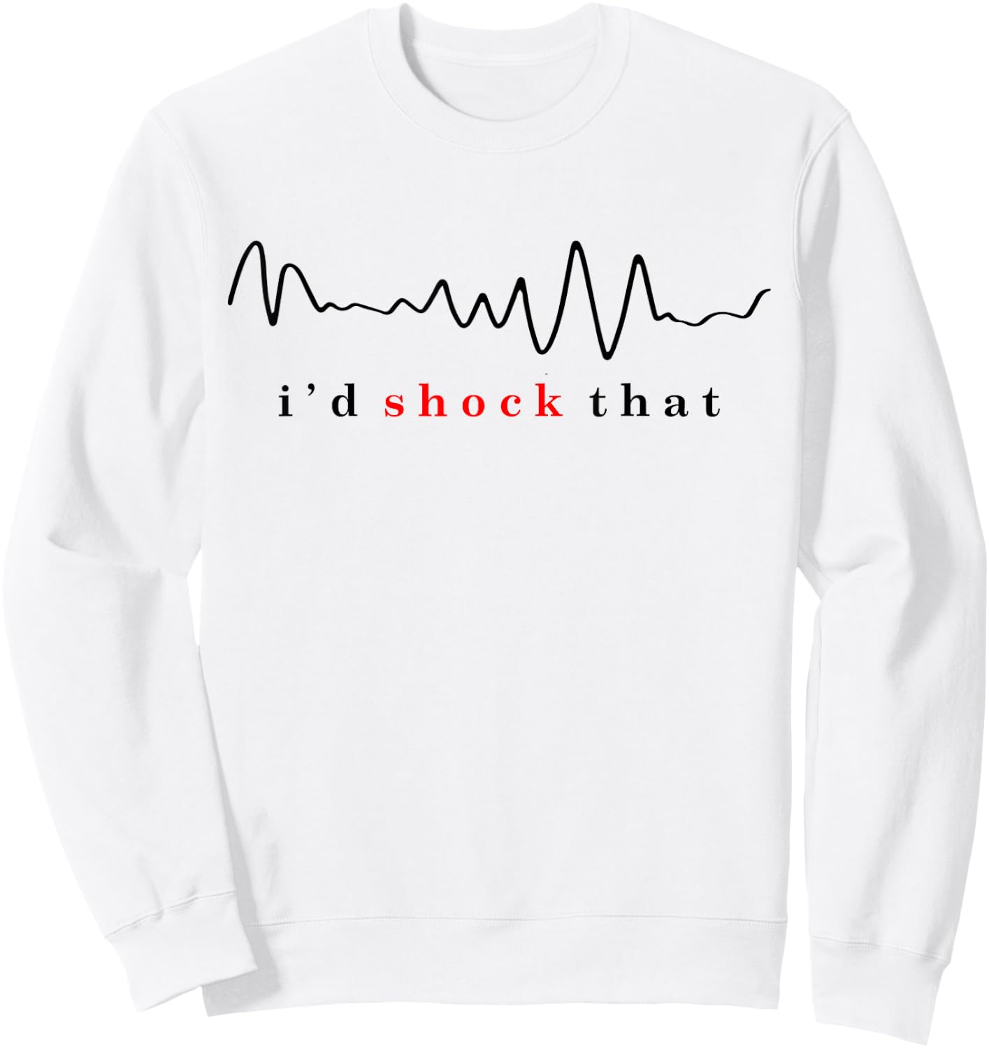 I'd shock that vfib arrhythmia Nurse RN nurse hospital comfy Sweatshirt - Sweatshirt | White