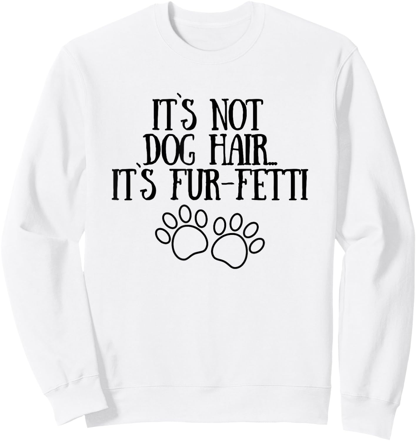It's Not Dog Hair It's Fur-Fetti Funny Dog Lovers Men Women Sweatshirt - Sweatshirt | White