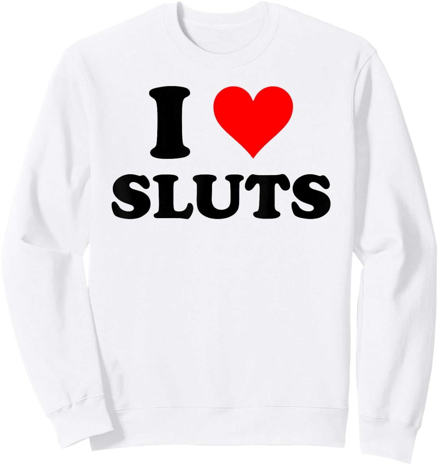 I Love Sluts Inappropriate Sweatshirt - Sweatshirt | White