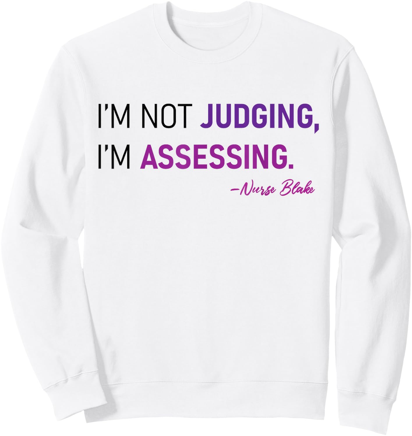 I'm Not Judging I'm Assessing Nurse Nursing Cool Sweatshirt - Sweatshirt | White
