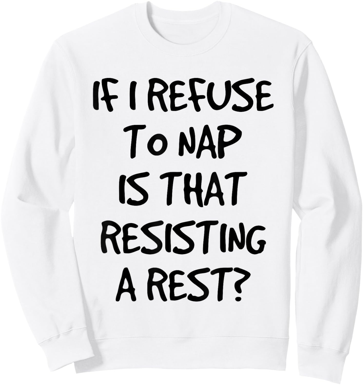 If I Refuse A Nap Is That Resisting To Rest Funny Sweatshirt - Sweatshirt | White