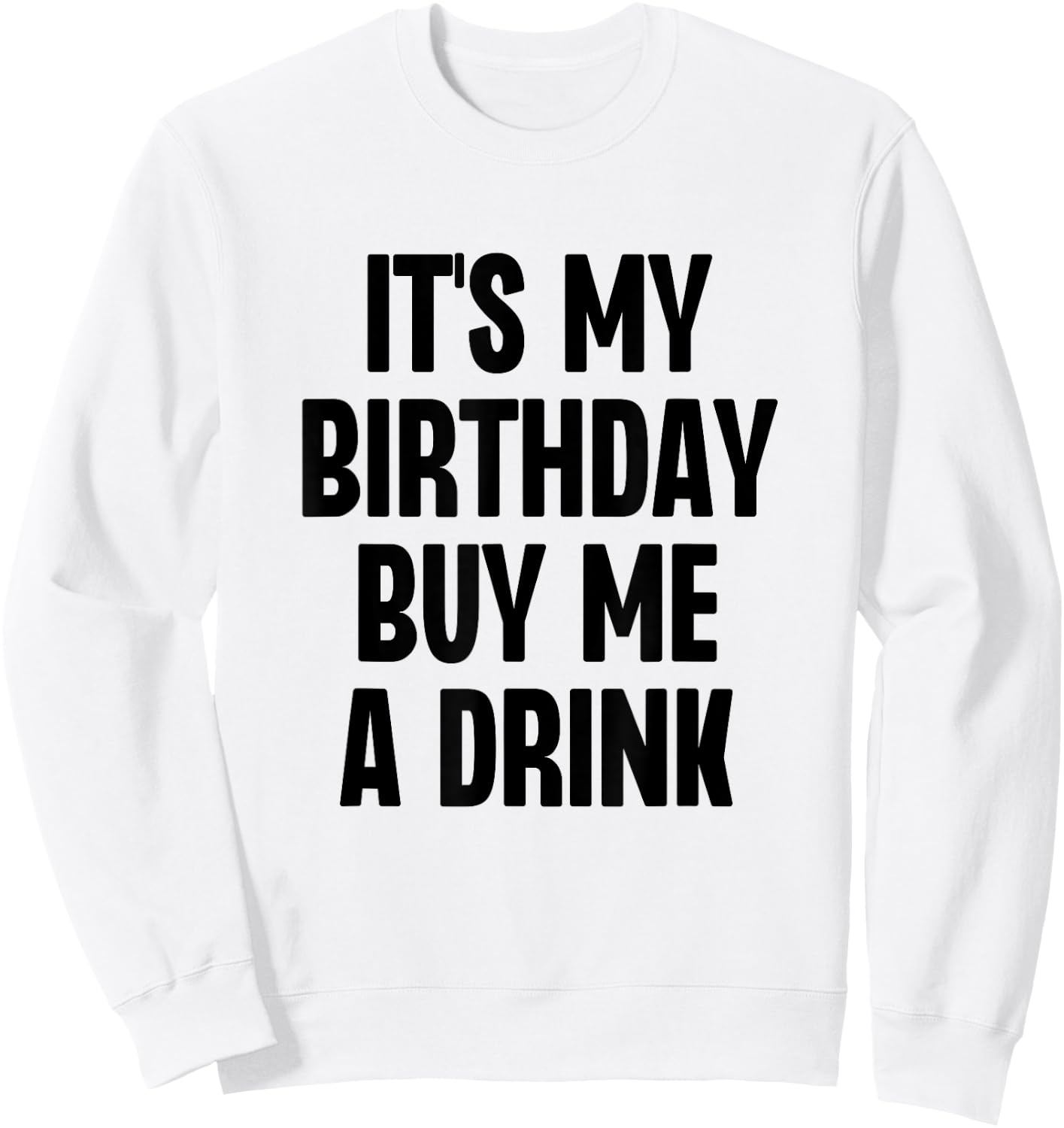 It's My Birthday Buy Me A Drink Funny Drinking Sweatshirt - Sweatshirt | White