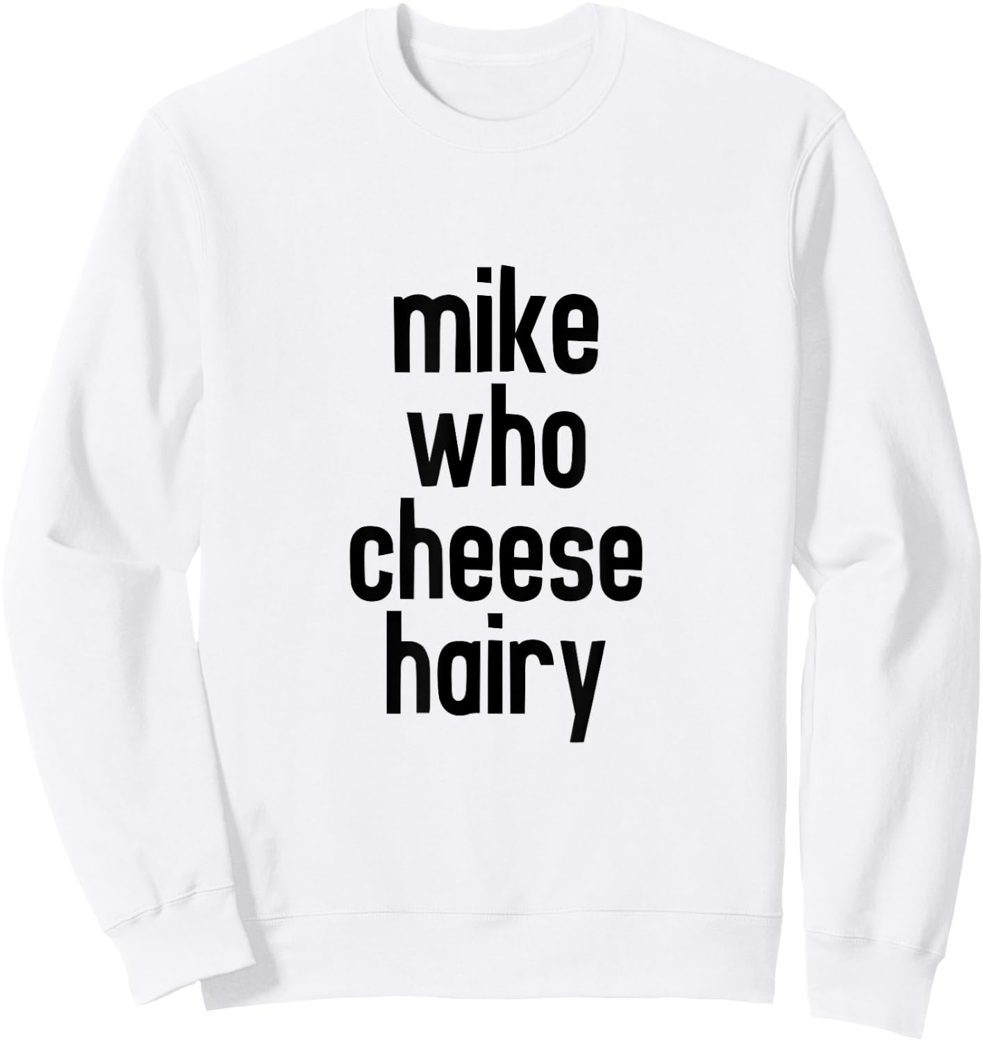 CRSDESIGNS Mike Who Cheese Hairy Funny Adult Humor Word Play Sweatshirt - Sweatshirt | White