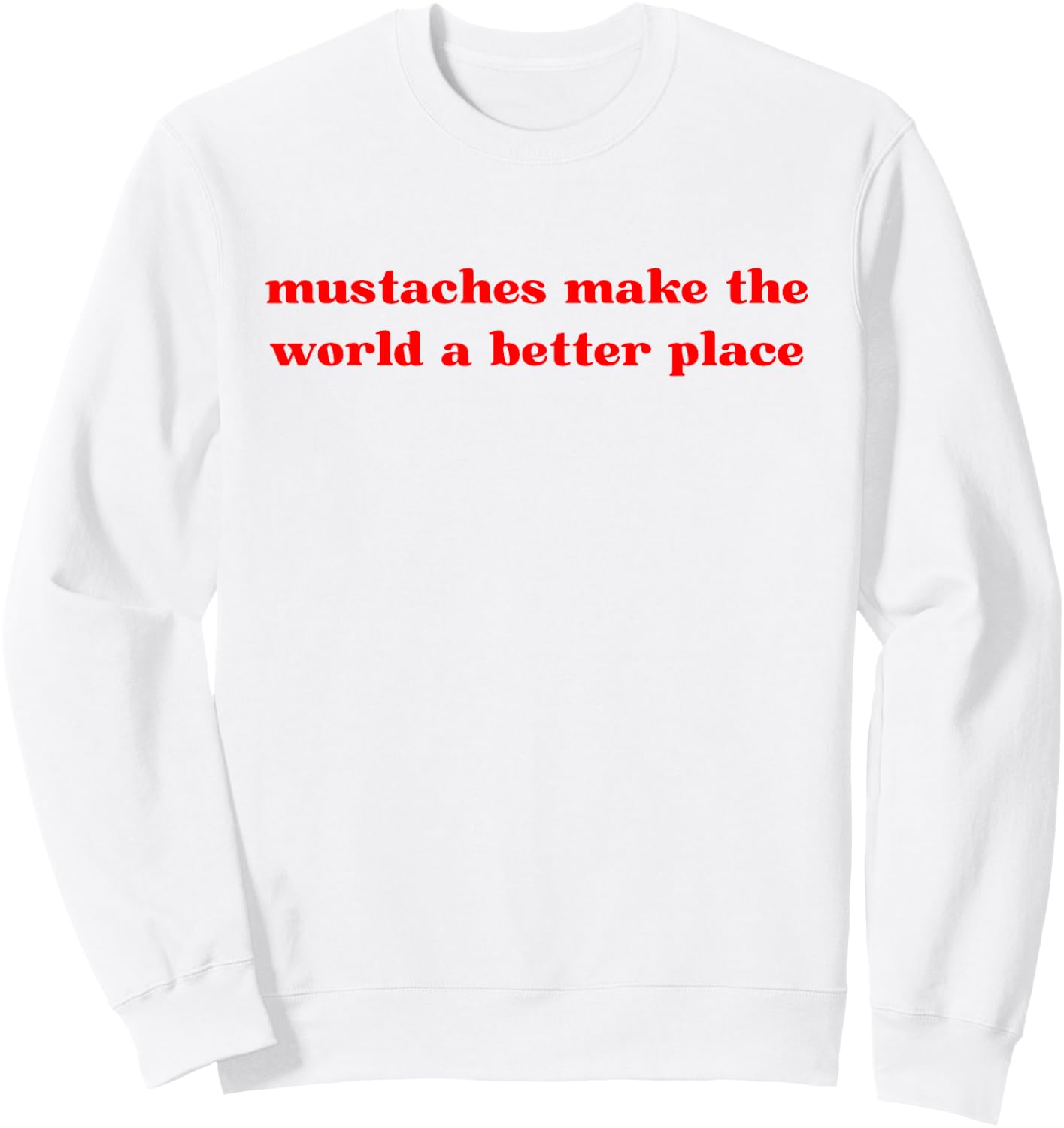 Mustaches Make The World A Better Place Funny Mustache Lover Sweatshirt - Sweatshirt | White