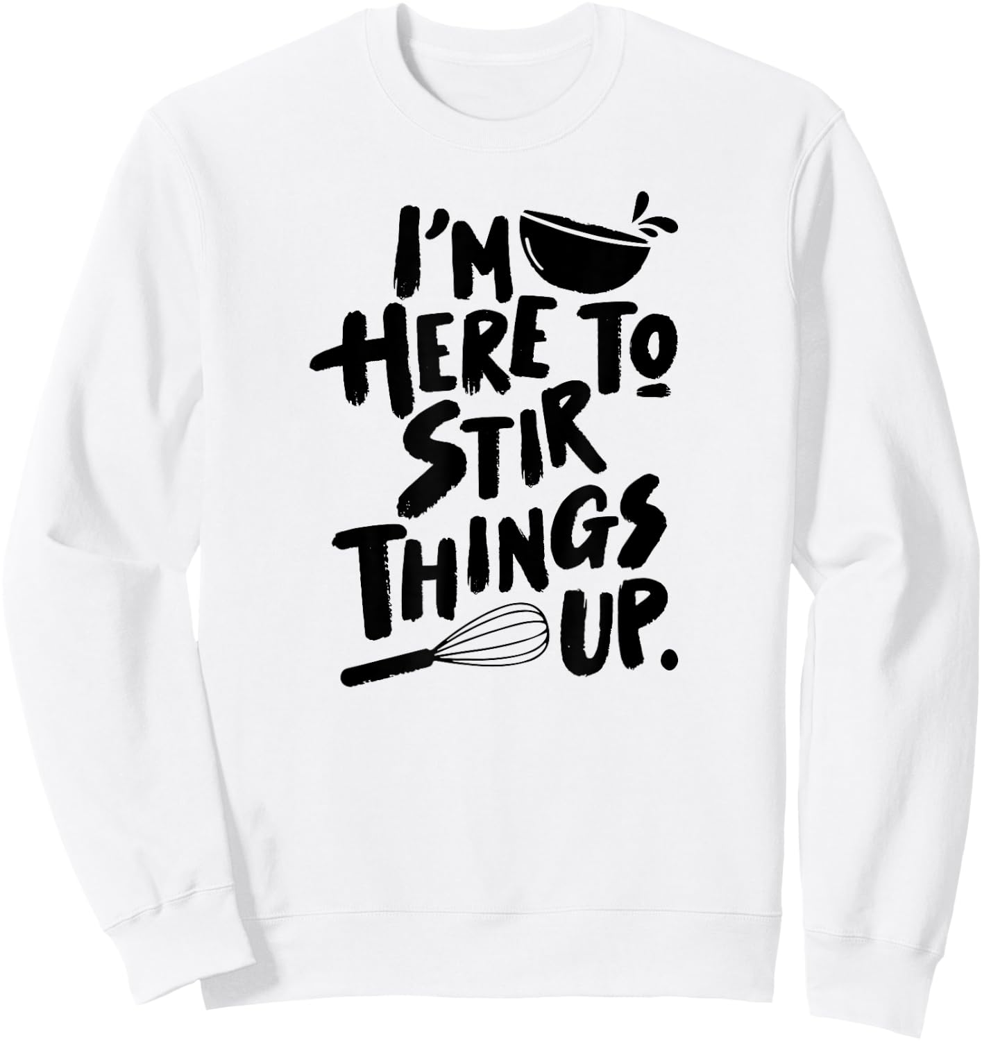 Stir Things Up Mixing Bowl and Wisk Baking Pun Dessert Lover Sweatshirt - Sweatshirt | White