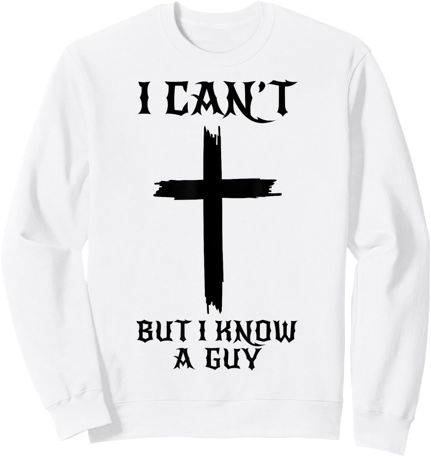 I Can't But I Know A Guy Funny Christian Cross Jesus Faith Sweatshirt - Sweatshirt | White