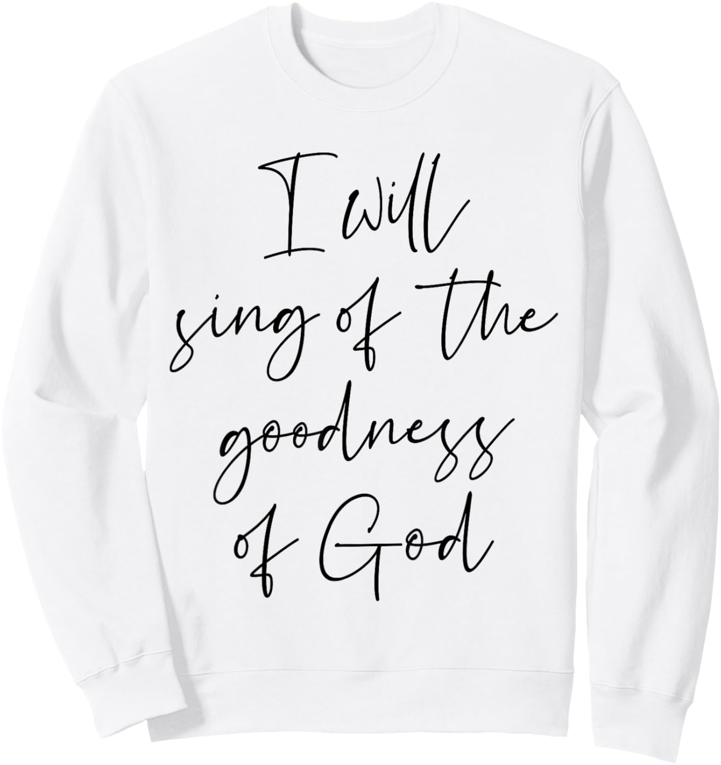 Christian Shirt I Will Sing Of The Goodness Of God Sweatshirt - Sweatshirt | White