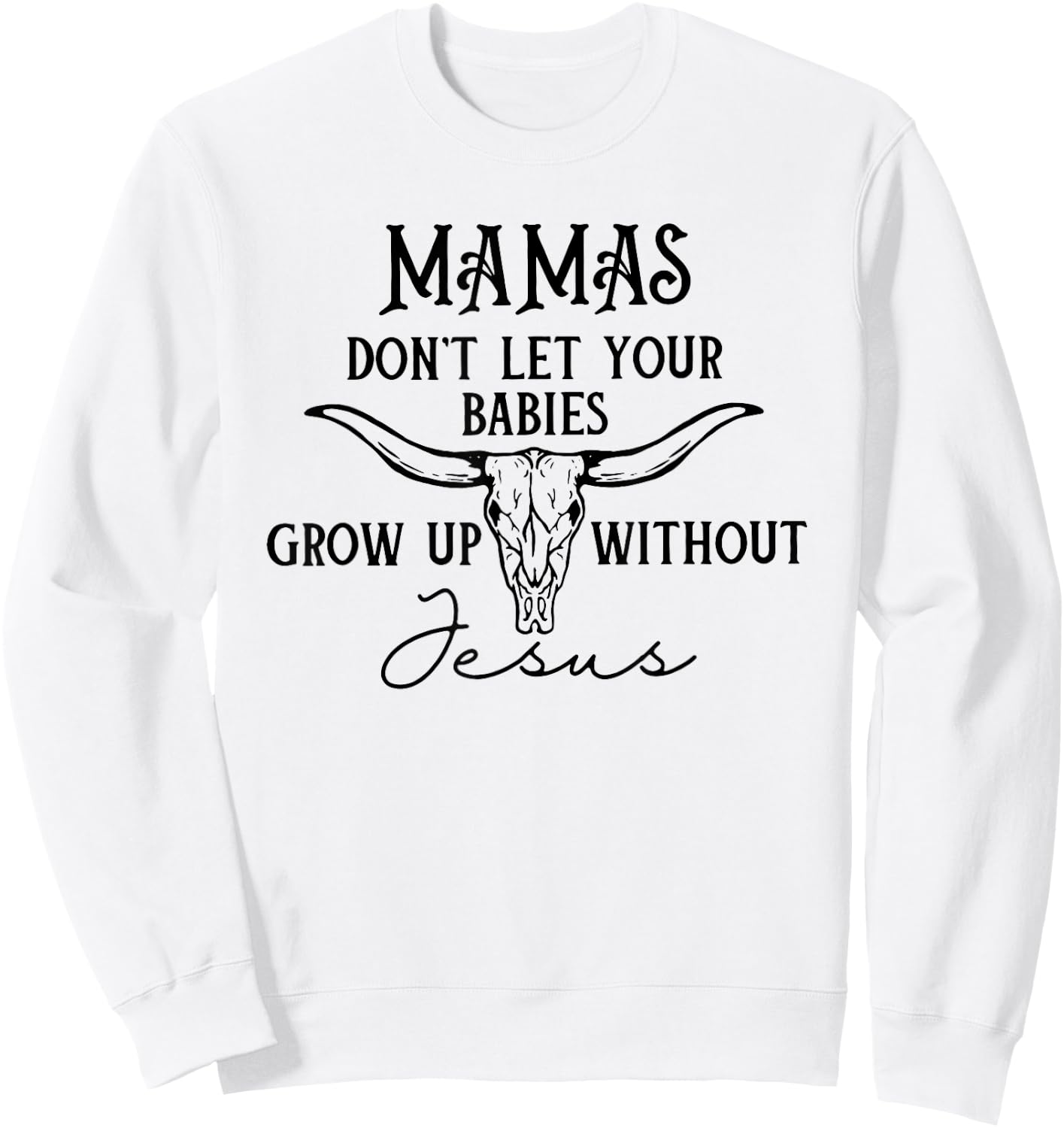 Mamas Don't Let Your Babies Grow Up Without Jesus Sweatshirt - Sweatshirt | White