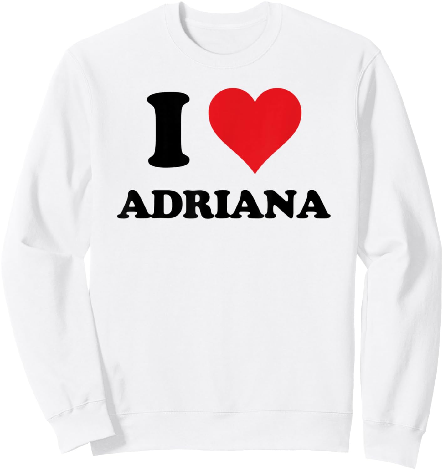I Heart Adriana First Name I Love Personalized Stuff Sweatshirt - Sweatshirt | White
