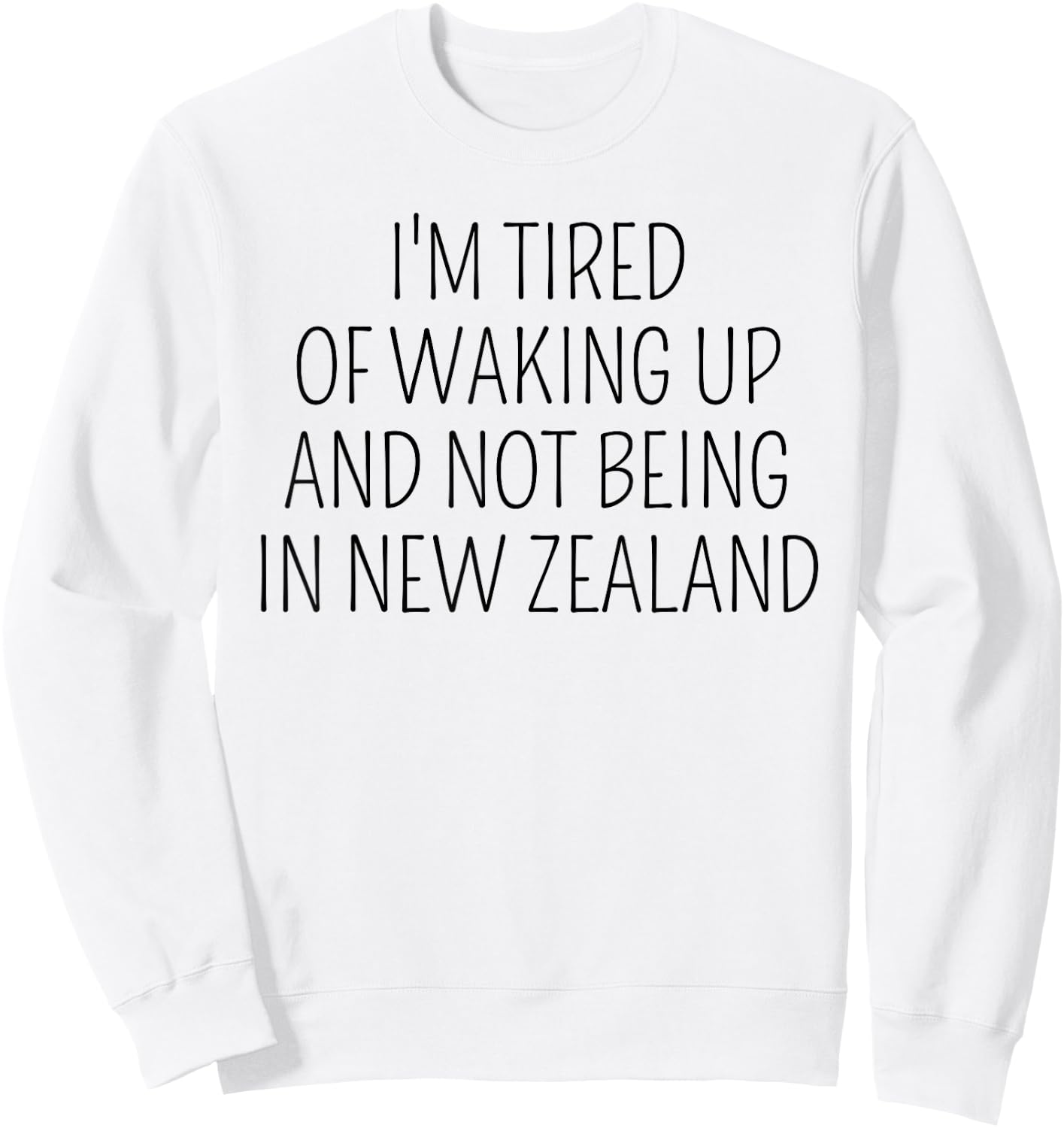 I’m Tired of Waking Up and Not Being In New Zealand Funny Sweatshirt - Sweatshirt | White