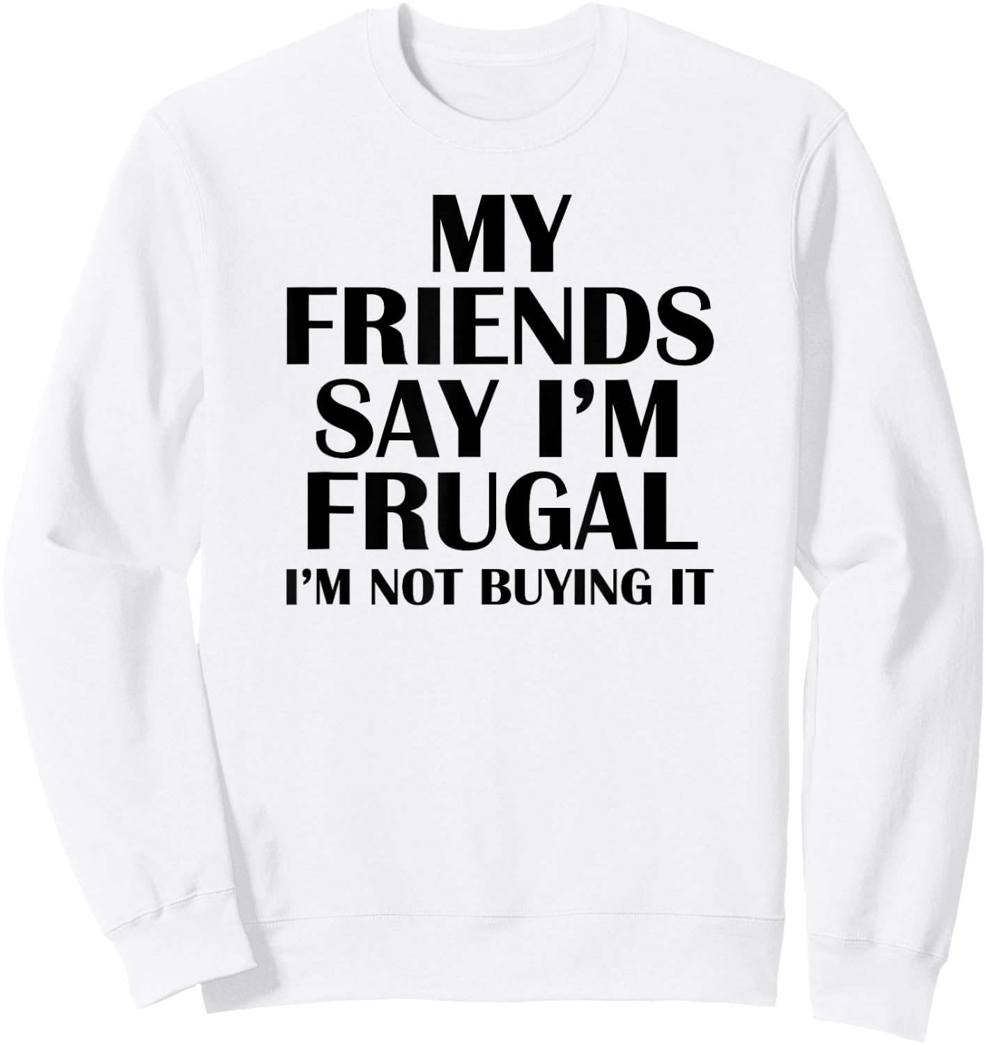 My Friends Say I'm Frugal Funny Sweatshirt - Sweatshirt | White