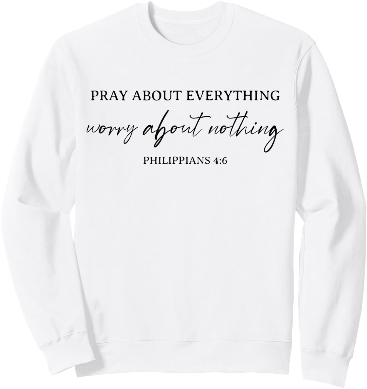 Pray About Everything Worry About Nothing Bible Christian Sweatshirt - Sweatshirt | White