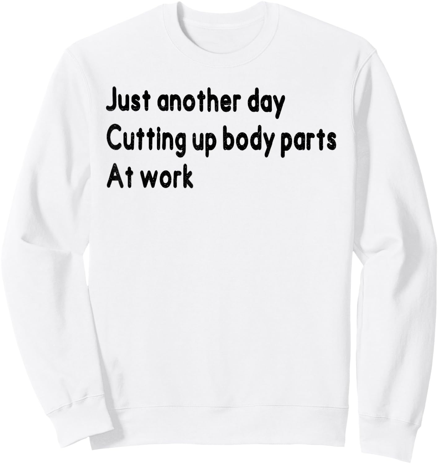 Histology Funny Just Onother Day Cutting Up Body Parts At Wo Sweatshirt - Sweatshirt | White