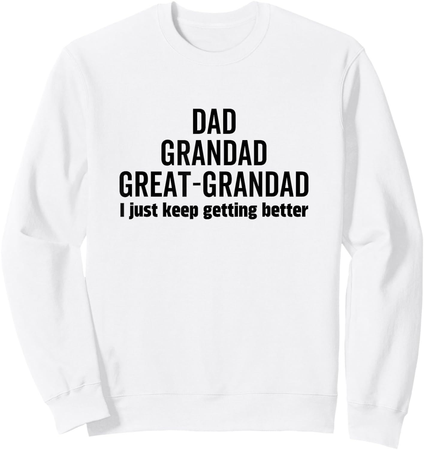 Dad Grandpa Great-Grandad I Just Keep Getting Better Pop Sweatshirt - Sweatshirt | White