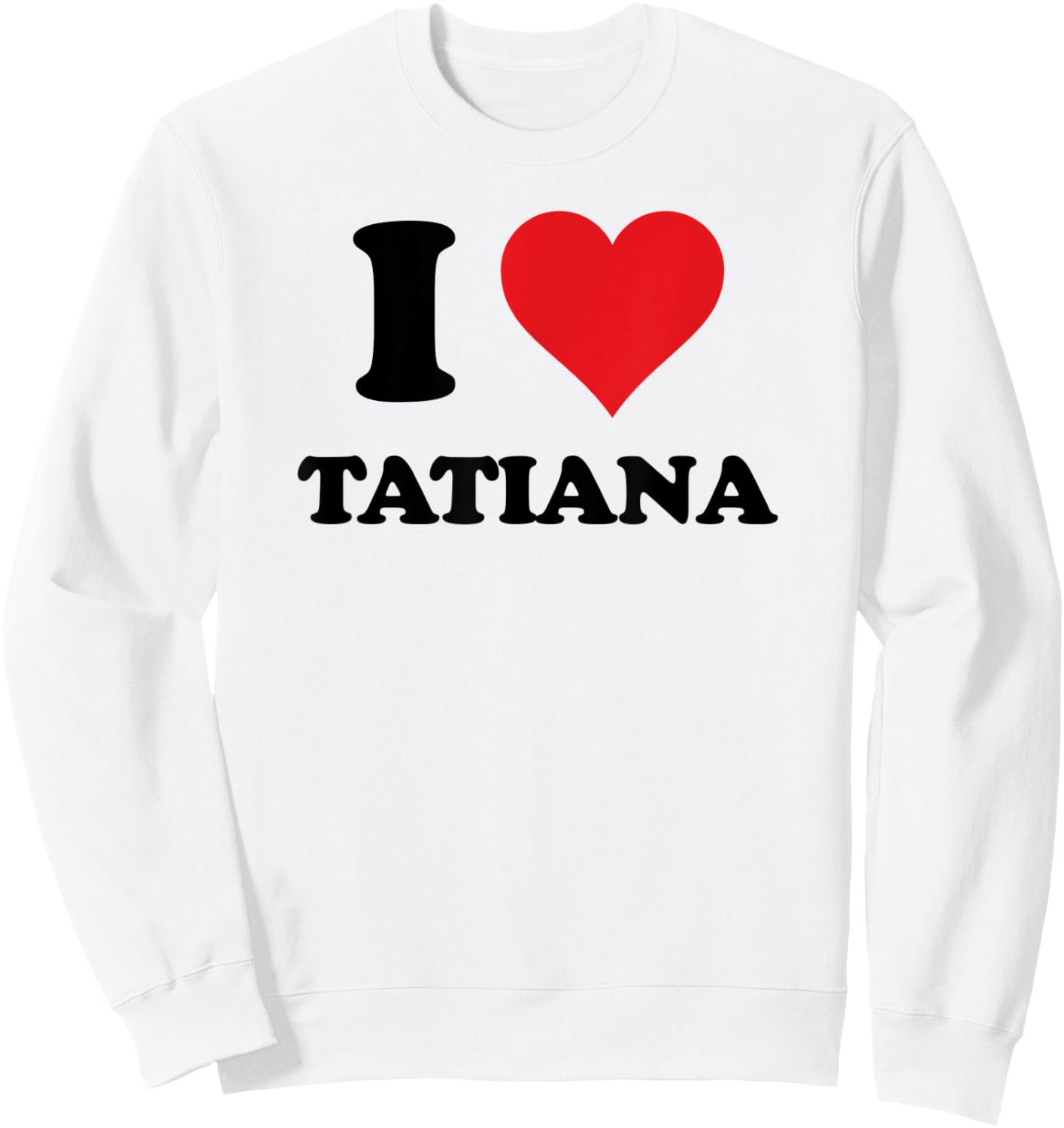 I Heart Tatiana First Name I Love Personalized Stuff Sweatshirt - Sweatshirt | White