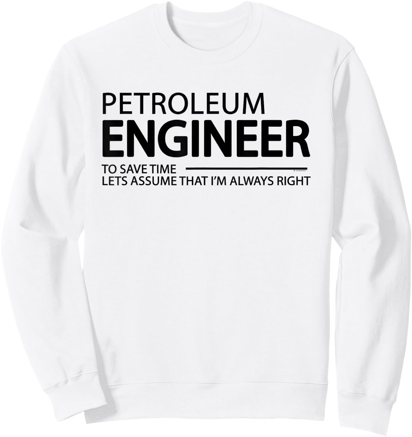 Petroleum Engineer I'm Always Right Funny Engineering Grad Sweatshirt - Sweatshirt | White