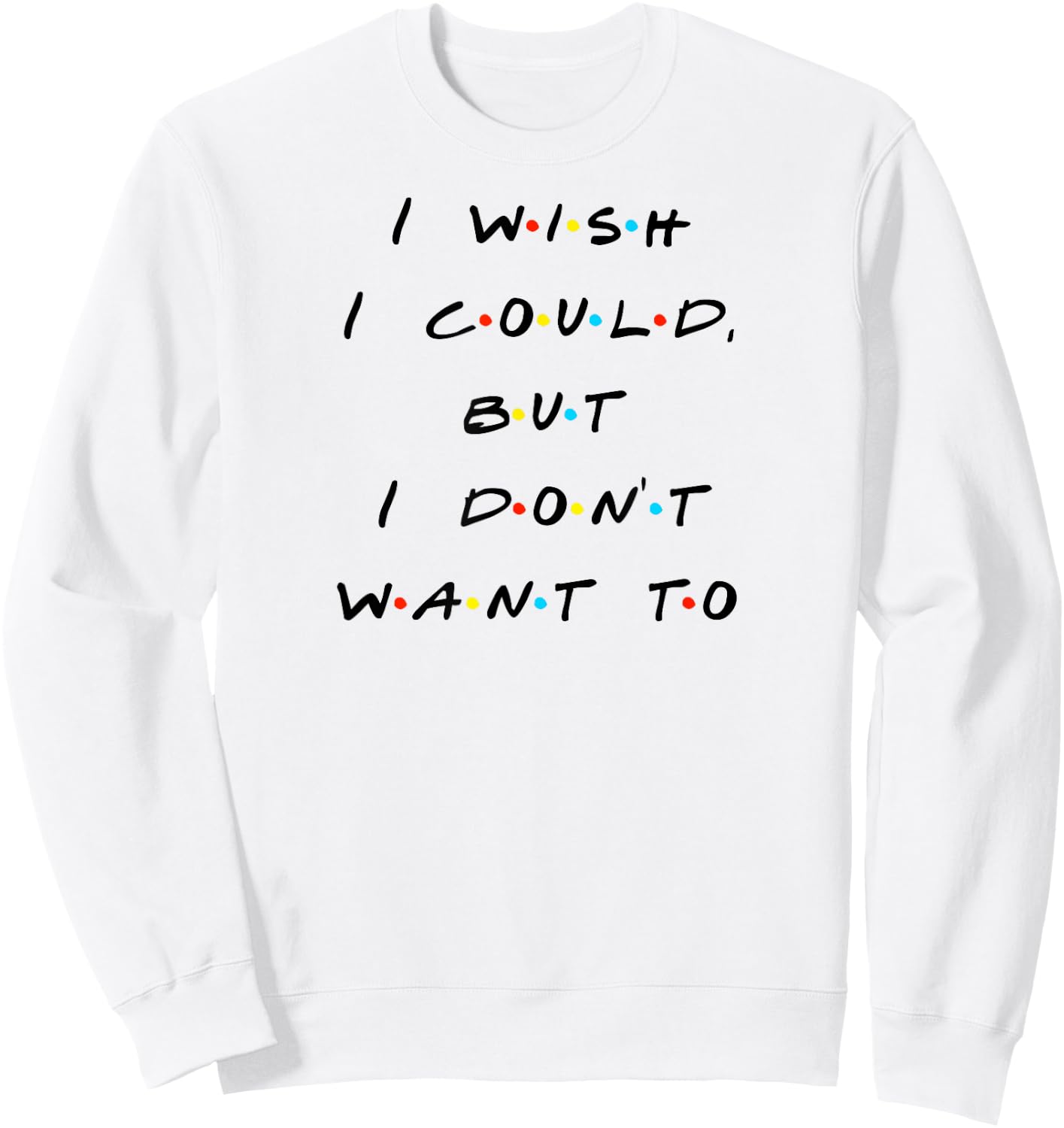 I wish I Could, But I Don't Want To Funny Quote Sweatshirt - Sweatshirt | White