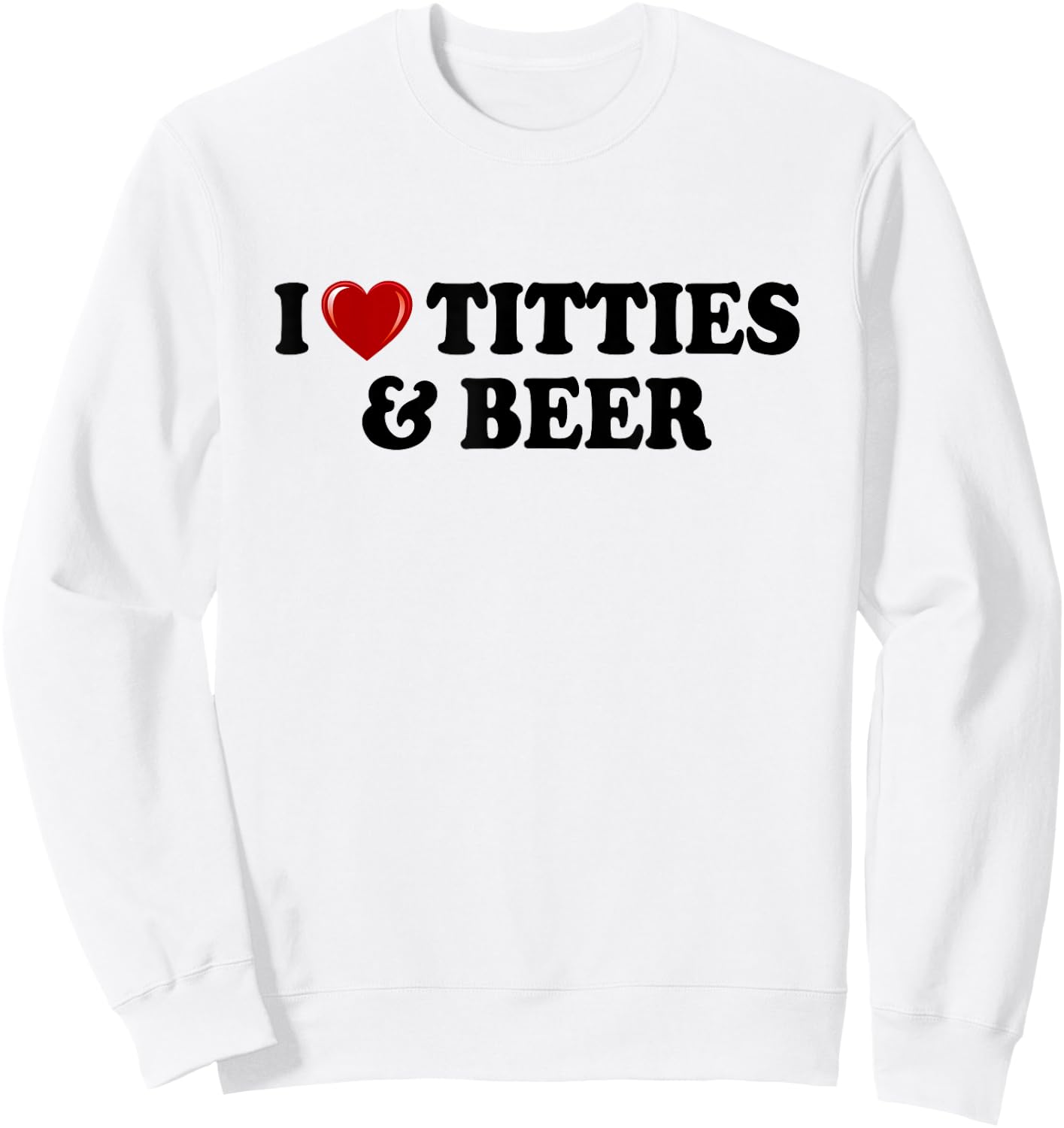 I Love Titties And Beer I Heart Titties And Beer Funny Sweatshirt - Sweatshirt | White
