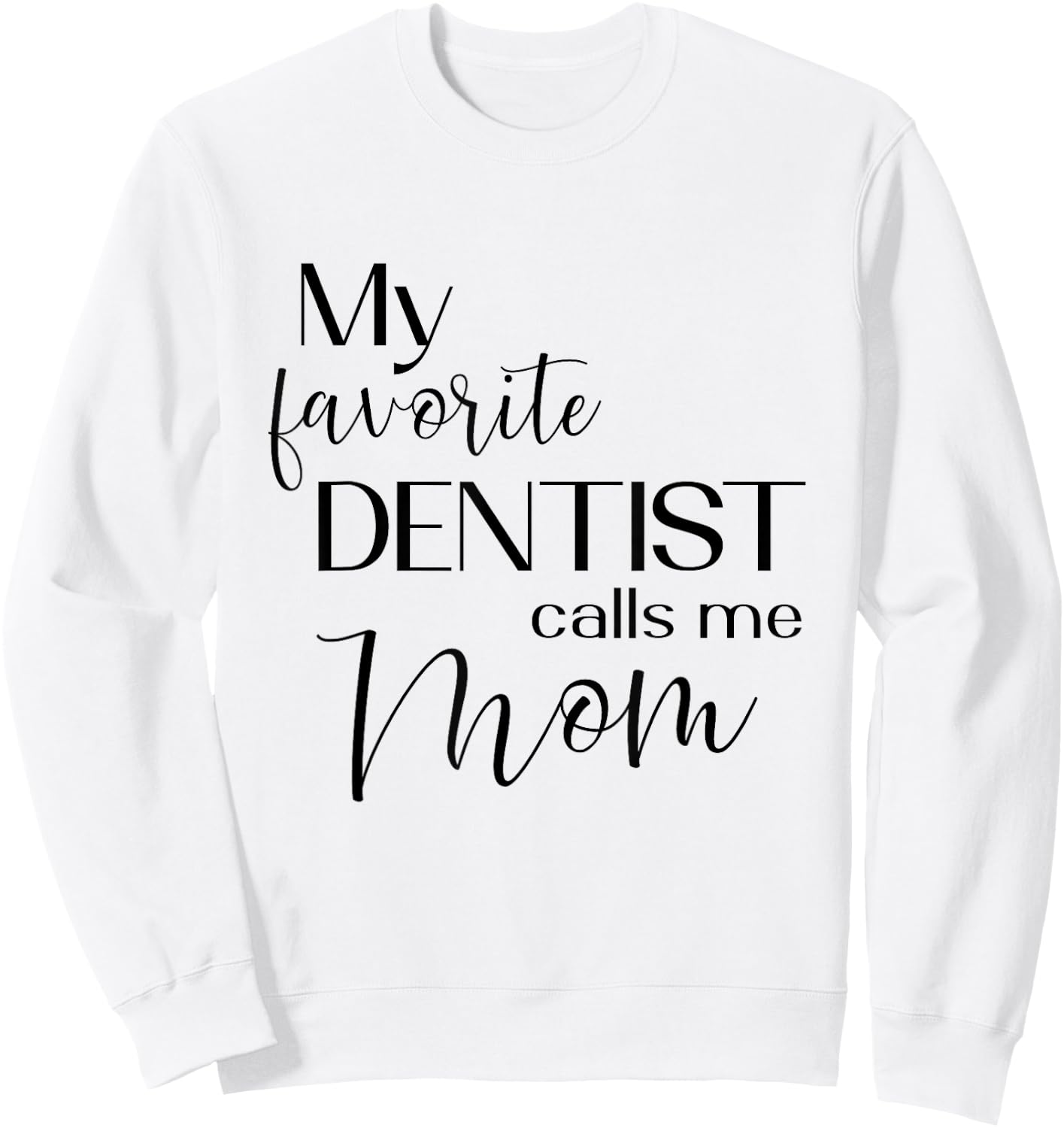 My Favorite Dentist Calls Me Mom Dental Dentist Medical Sweatshirt - Sweatshirt | White