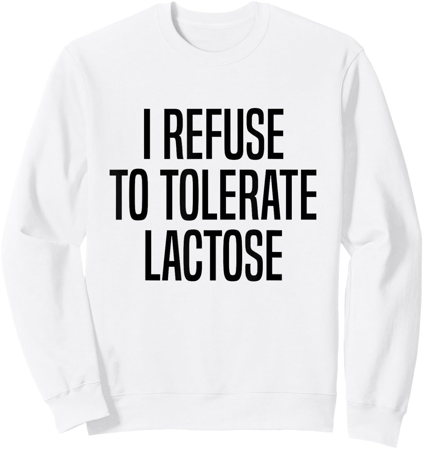 I Refuse To Tolerate Lactose Lactose Intolerance Sweatshirt - Sweatshirt | White