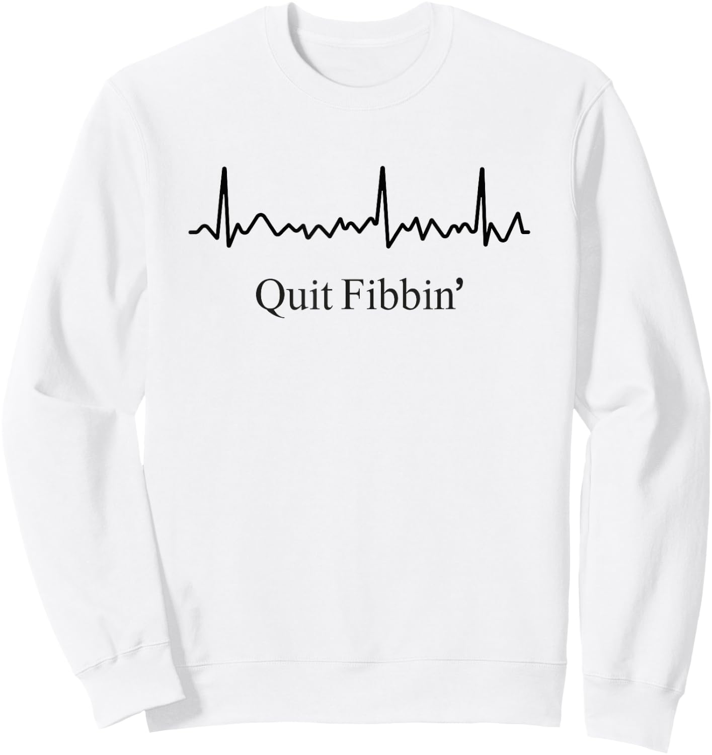 Quit Fibbin Atrial Fibrillation Funny medical Cardiology Sweatshirt - Sweatshirt | White
