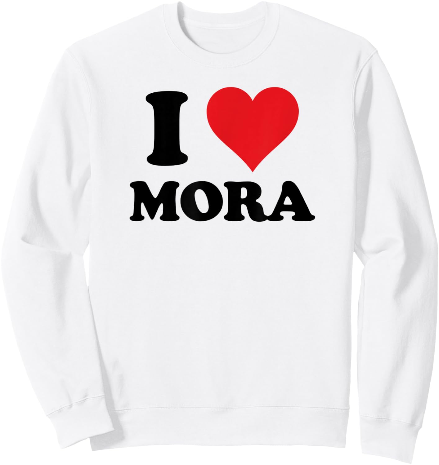 I Heart Mora First Name I Love Personalized Stuff Sweatshirt - Sweatshirt | White