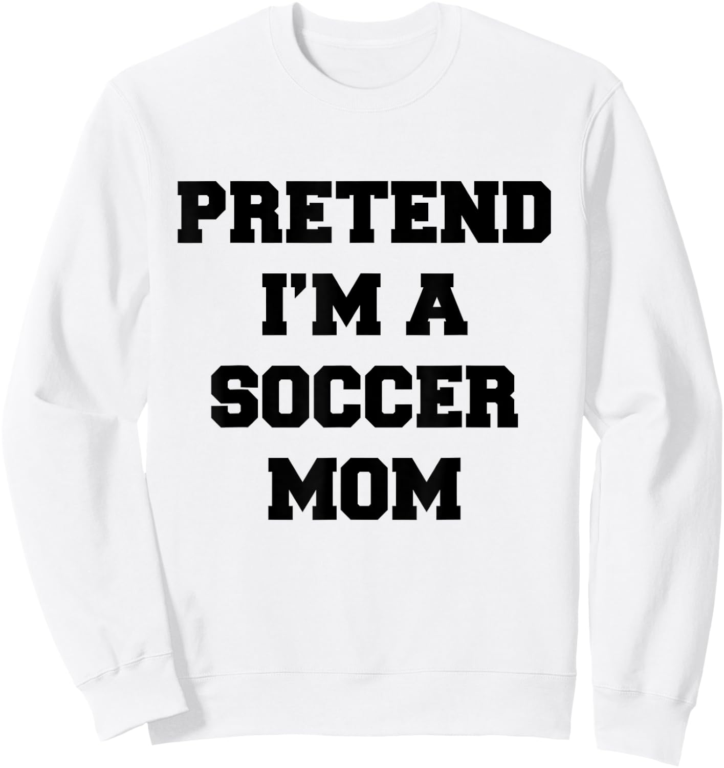 Pretend I'm A Soccer Mom Funny Mother's Day Costume Soccer Sweatshirt - Sweatshirt | White