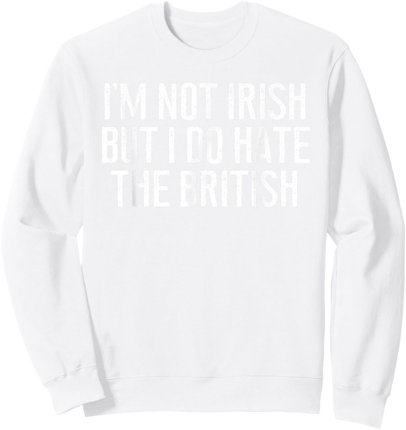 I'm Not Irish But I Do Hate The British Irish Lover Funny Sweatshirt - Sweatshirt | White