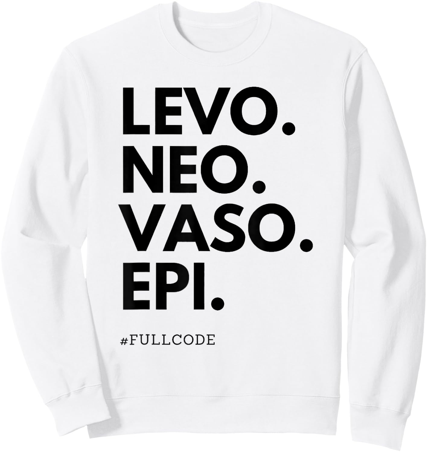 Levo Neo Vaso Epi Full Code Nurse ICU RN Nurse Medications C Sweatshirt - Sweatshirt | White