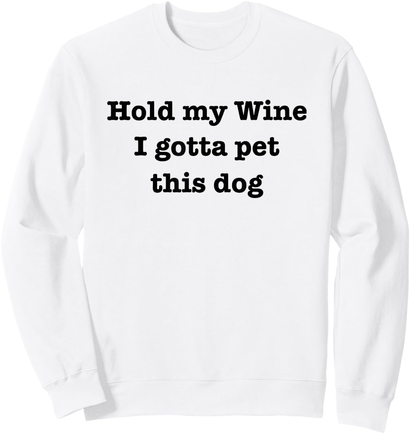 Hold My Wine I Gotta Pet This Dog Funny Dog Lover Sweatshirt - Sweatshirt | White